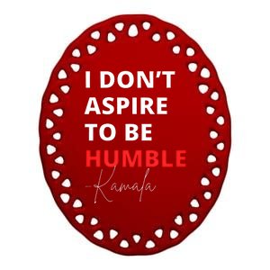 I Do Not Aspire To Be Humble Kamalaharris Eletion 2024 Ceramic Oval Ornament