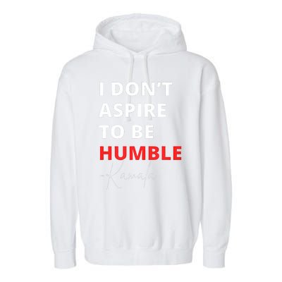 I Do Not Aspire To Be Humble Kamalaharris Eletion 2024 Garment-Dyed Fleece Hoodie