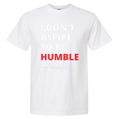 I Do Not Aspire To Be Humble Kamalaharris Eletion 2024 Garment-Dyed Heavyweight T-Shirt