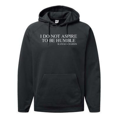 I Do Not Aspire To Be Humble Saying Quote Kamala Harris 2024 Performance Fleece Hoodie