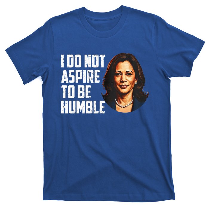 I Do Not Aspire To Be Humble Saying T-Shirt