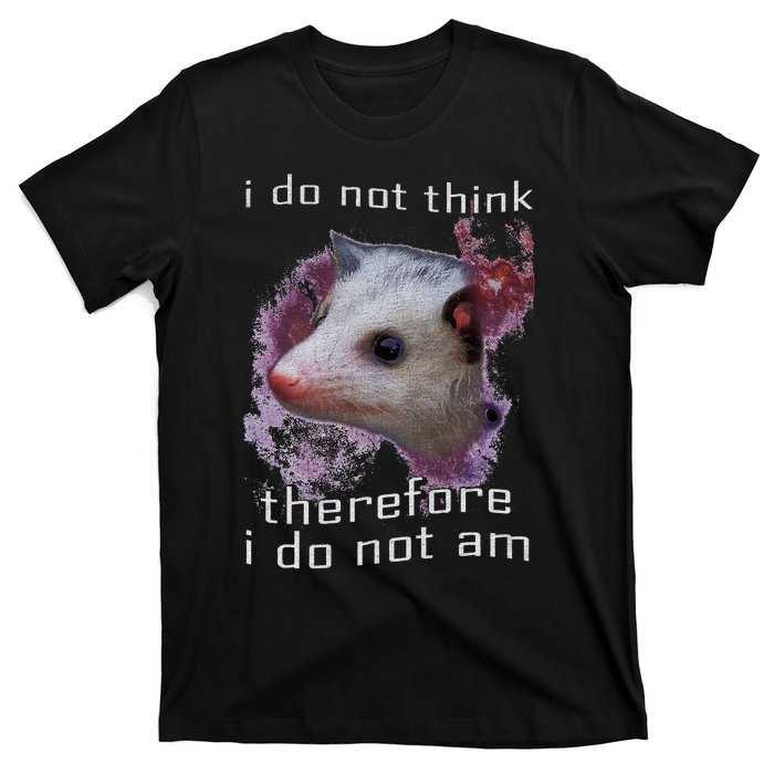 I Do Not Think Therefore I Do Not Am Possum Space T-Shirt