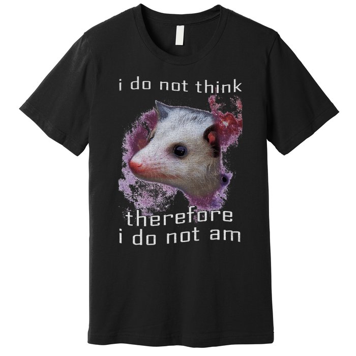 I Do Not Think Therefore I Do Not Am Possum Space Premium T-Shirt