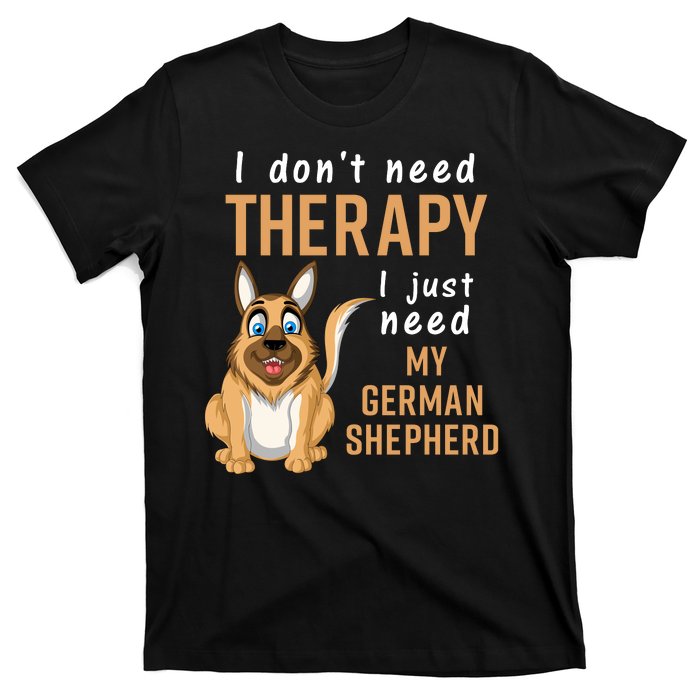 I Dont Need Therapy I Just Need My German Shepherd T-Shirt