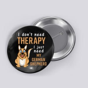 I Dont Need Therapy I Just Need My German Shepherd Button