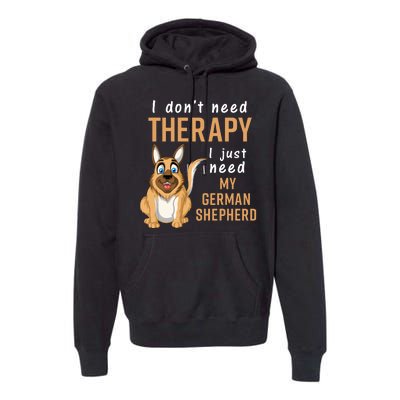 I Dont Need Therapy I Just Need My German Shepherd Premium Hoodie