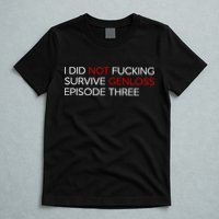 I Did Not Fucking Survive Genloss Episode Three T-Shirt