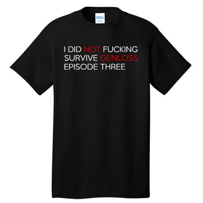 I Did Not Fucking Survive Genloss Episode Three Tall T-Shirt