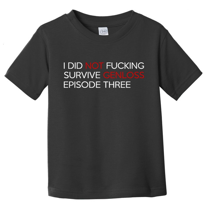 I Did Not Fucking Survive Genloss Episode Three Toddler T-Shirt