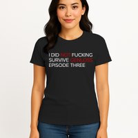 I Did Not Fucking Survive Genloss Episode Three Womens T-Shirt
