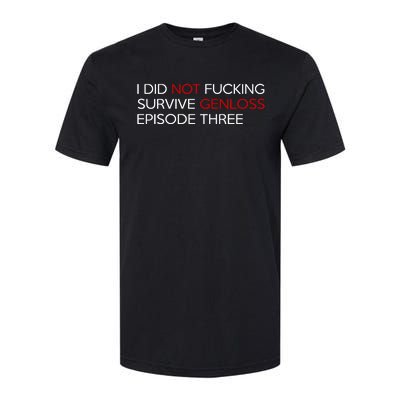 I Did Not Fucking Survive Genloss Episode Three Softstyle CVC T-Shirt