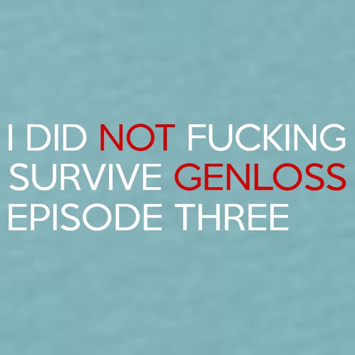 I Did Not Fucking Survive Genloss Episode Three Sueded Cloud Jersey T-Shirt
