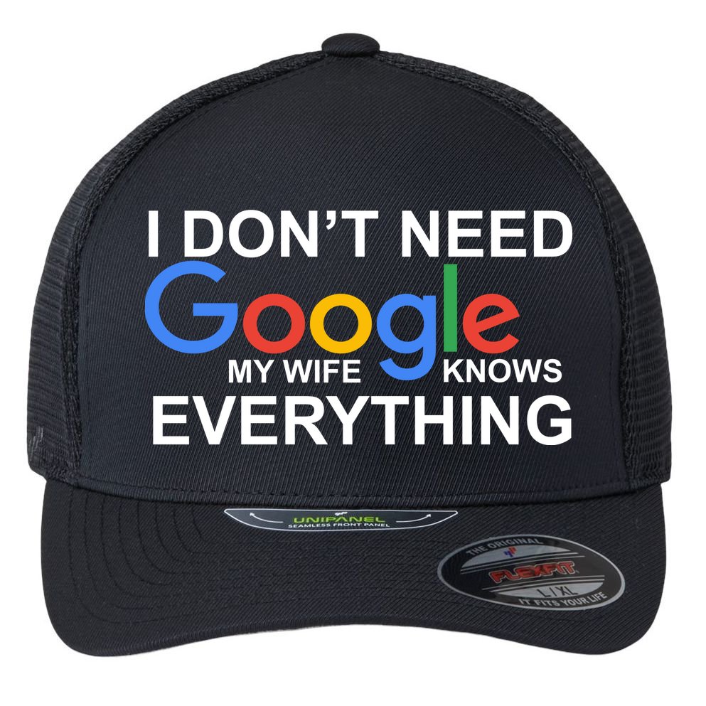 I Don't Need Google My Wife Knows Everything Flexfit Unipanel Trucker Cap