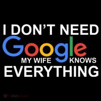 I Don't Need Google My Wife Knows Everything T-Shirt