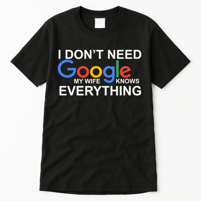I Don't Need Google My Wife Knows Everything Tall T-Shirt