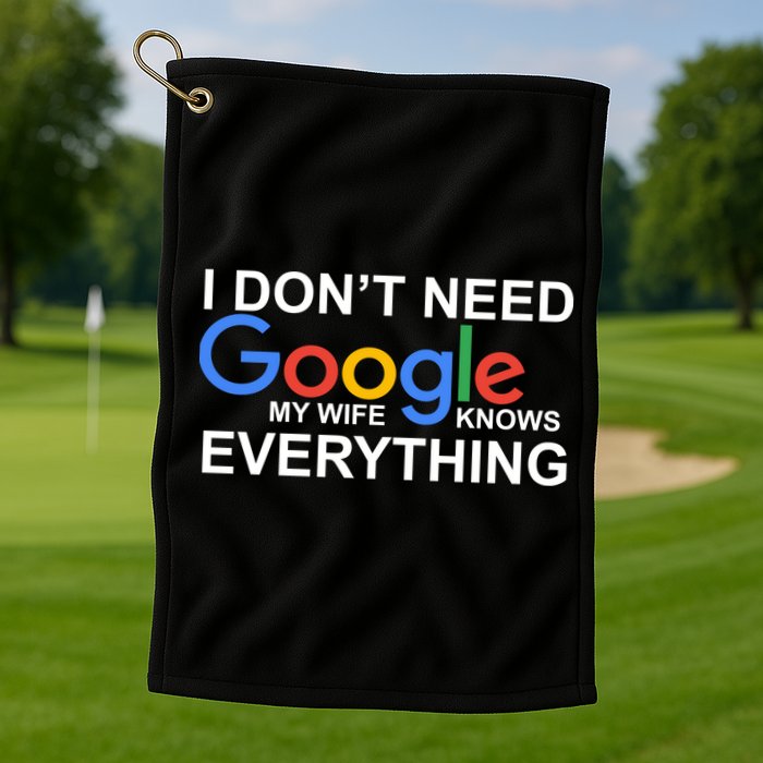I Don't Need Google My Wife Knows Everything Golf Towel