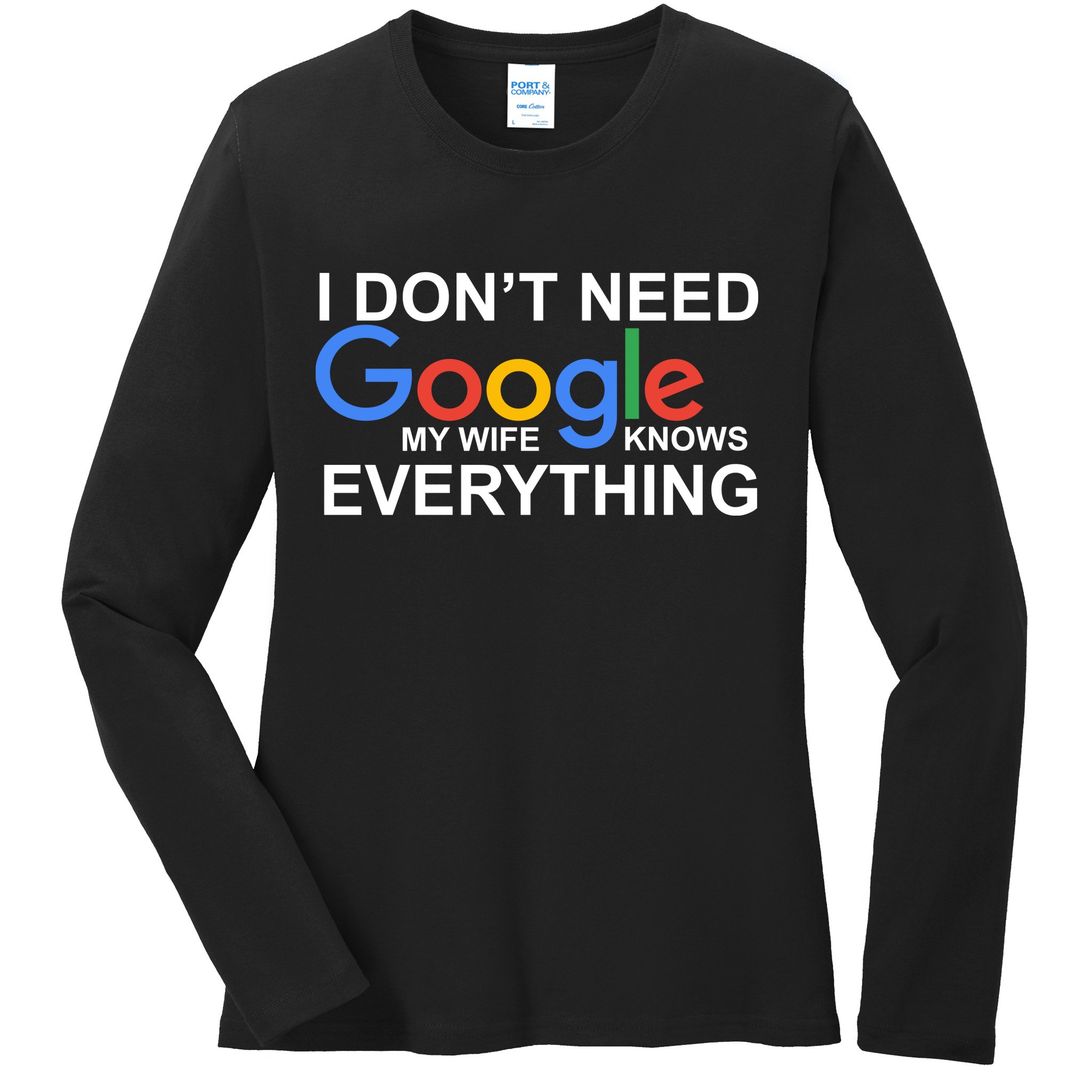 I Don't Need Google My Wife Knows Everything Ladies Long Sleeve Shirt