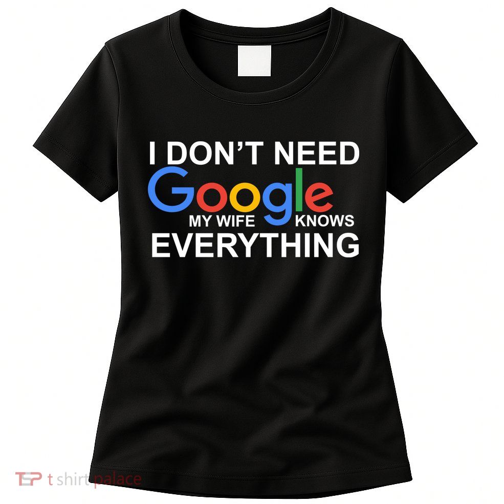 I Don't Need Google My Wife Knows Everything Womens T-Shirt
