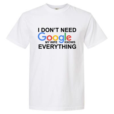 I Don't Need Google My Wife Knows Everything Garment-Dyed Heavyweight T-Shirt