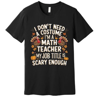 I DonT Need A Costume IM A Math Teacher Retro Fall Turkey Premium T-Shirt