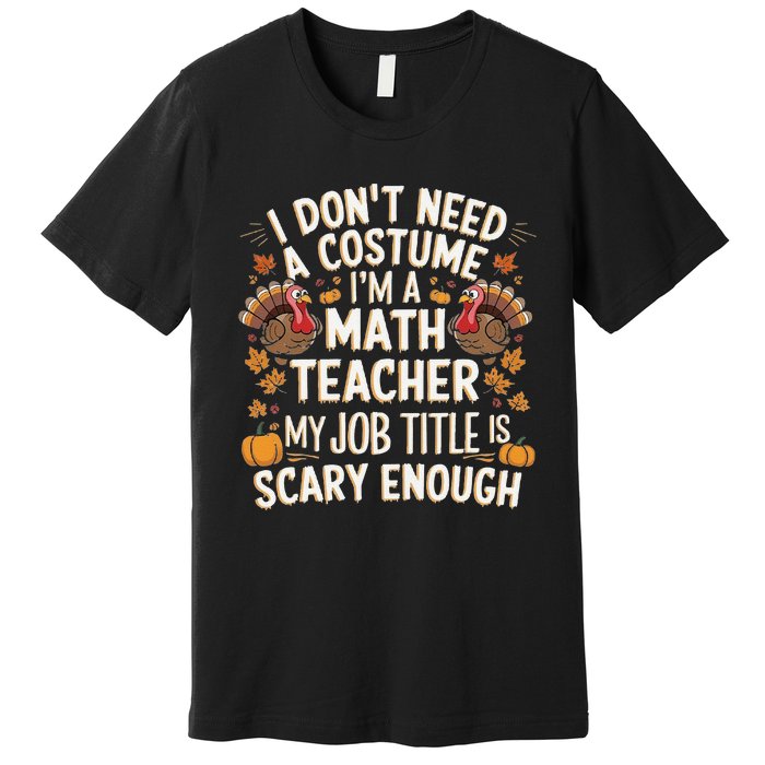 I DonT Need A Costume IM A Math Teacher Retro Fall Turkey Premium T-Shirt