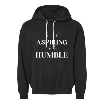 I Do Not Aspire To Be Humble Saying Quote Kamala Harris 2024 Garment-Dyed Fleece Hoodie