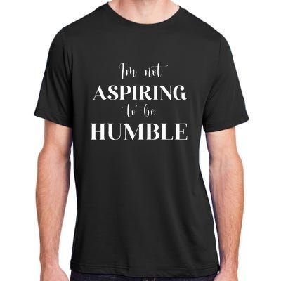 I Do Not Aspire To Be Humble Saying Quote Kamala Harris 2024 Adult ChromaSoft Performance T-Shirt