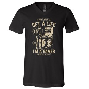 I Dont Need To Get A Life Im A Gamer I Have A Lot Of Lives V-Neck T-Shirt