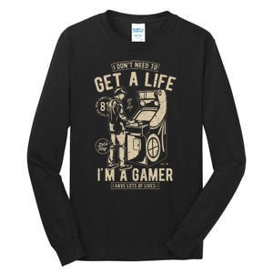 I Dont Need To Get A Life Im A Gamer I Have A Lot Of Lives Tall Long Sleeve T-Shirt