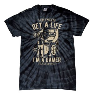 I Dont Need To Get A Life Im A Gamer I Have A Lot Of Lives Tie-Dye T-Shirt