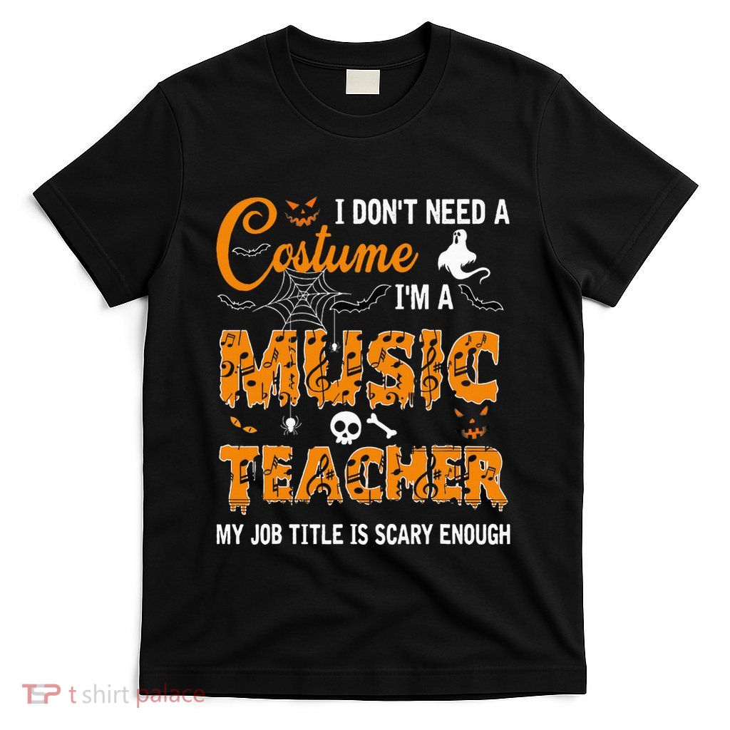 I DonT Need A Costume IM A Music Teacher Halloween Gift T-Shirt