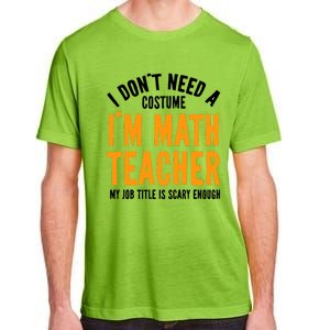 I DonT Need A Costume IM Math Funny Teacher Halloween Adult ChromaSoft Performance T-Shirt