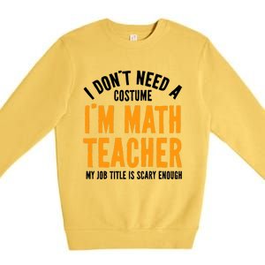 I DonT Need A Costume IM Math Funny Teacher Halloween Premium Crewneck Sweatshirt