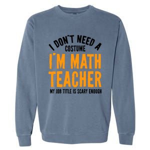 I DonT Need A Costume IM Math Funny Teacher Halloween Garment-Dyed Sweatshirt