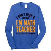 I DonT Need A Costume IM Math Funny Teacher Halloween Long Sleeve Shirt