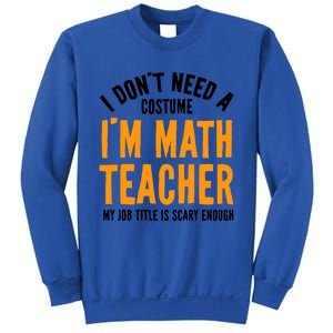 I DonT Need A Costume IM Math Funny Teacher Halloween Sweatshirt