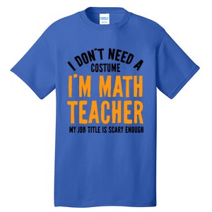 I DonT Need A Costume IM Math Funny Teacher Halloween Tall T-Shirt