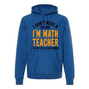 I DonT Need A Costume IM Math Funny Teacher Halloween Premium Hoodie