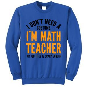 I DonT Need A Costume IM Math Funny Teacher Halloween Tall Sweatshirt