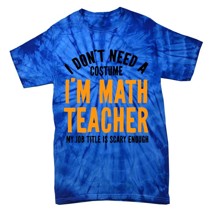 I DonT Need A Costume IM Math Funny Teacher Halloween Tie-Dye T-Shirt