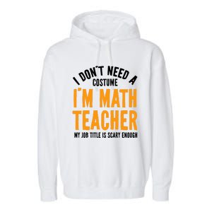 I DonT Need A Costume IM Math Funny Teacher Halloween Garment-Dyed Fleece Hoodie