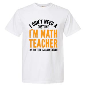 I DonT Need A Costume IM Math Funny Teacher Halloween Garment-Dyed Heavyweight T-Shirt