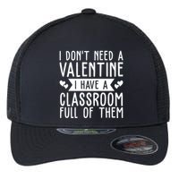 I Dont Need A Valentine I Have A Classroom Full Of Them Teacher Flexfit Unipanel Trucker Cap