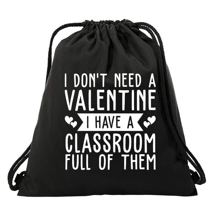 I Dont Need A Valentine I Have A Classroom Full Of Them Teacher Drawstring Bag