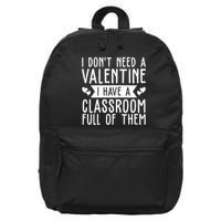 I Dont Need A Valentine I Have A Classroom Full Of Them Teacher 16 in Basic Backpack