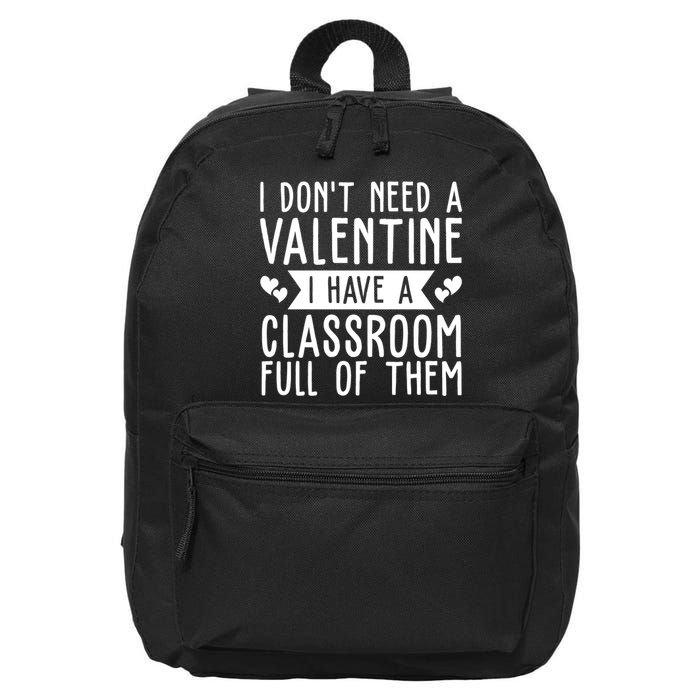 I Dont Need A Valentine I Have A Classroom Full Of Them Teacher 16 in Basic Backpack
