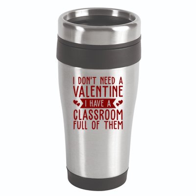 I Dont Need A Valentine I Have A Classroom Full Of Them Teacher 16oz Travel Tumbler