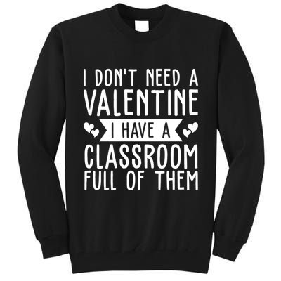 I Dont Need A Valentine I Have A Classroom Full Of Them Teacher Tall Sweatshirt