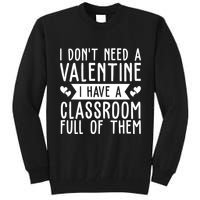 I Dont Need A Valentine I Have A Classroom Full Of Them Teacher Tall Sweatshirt