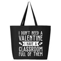 I Dont Need A Valentine I Have A Classroom Full Of Them Teacher 25L Jumbo Tote